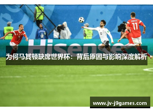 为何马其顿缺席世界杯：背后原因与影响深度解析