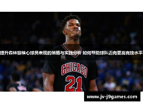 提升森林狼核心球员表现的策略与实践分析 如何帮助球队迈向更高竞技水平 提升森林狼核心球员表现的策略与实践分析 如何帮助球队迈向更高竞技水平