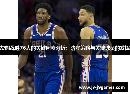 灰熊战胜76人的关键因素分析：防守策略与关键球员的发挥