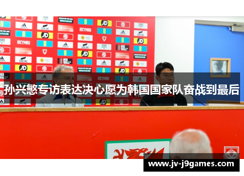 孙兴慜专访表达决心愿为韩国国家队奋战到最后
