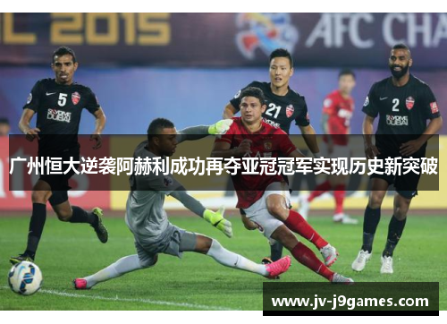 广州恒大逆袭阿赫利成功再夺亚冠冠军实现历史新突破
