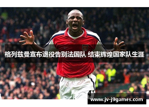 格列兹曼宣布退役告别法国队 结束辉煌国家队生涯