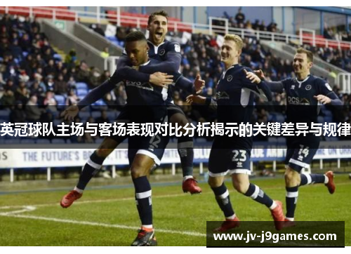 英冠球队主场与客场表现对比分析揭示的关键差异与规律