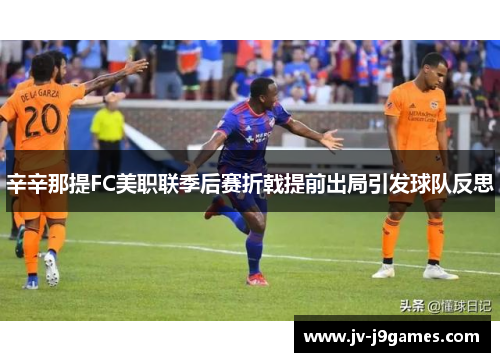 辛辛那提FC美职联季后赛折戟提前出局引发球队反思 辛辛那提FC美职联季后赛折戟提前出局引发球队反思